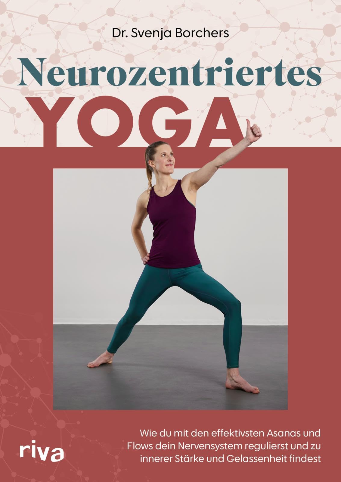Neurozentriertes Yoga: Wie du mit den effektivsten Asanas und Flows dein Nervensystem regulierst und zu innerer Stärke und Gelassenheit findest | Mit 8 Übungssequenzen