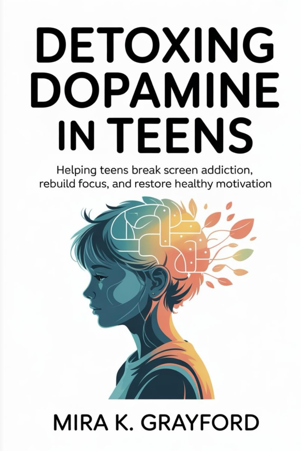 DETOXING DOPAMINE IN TEENS: Helping Teens Break Screen Addiction, Rebuild Focus, and Restore Healthy Motivation (Reset your Brain)