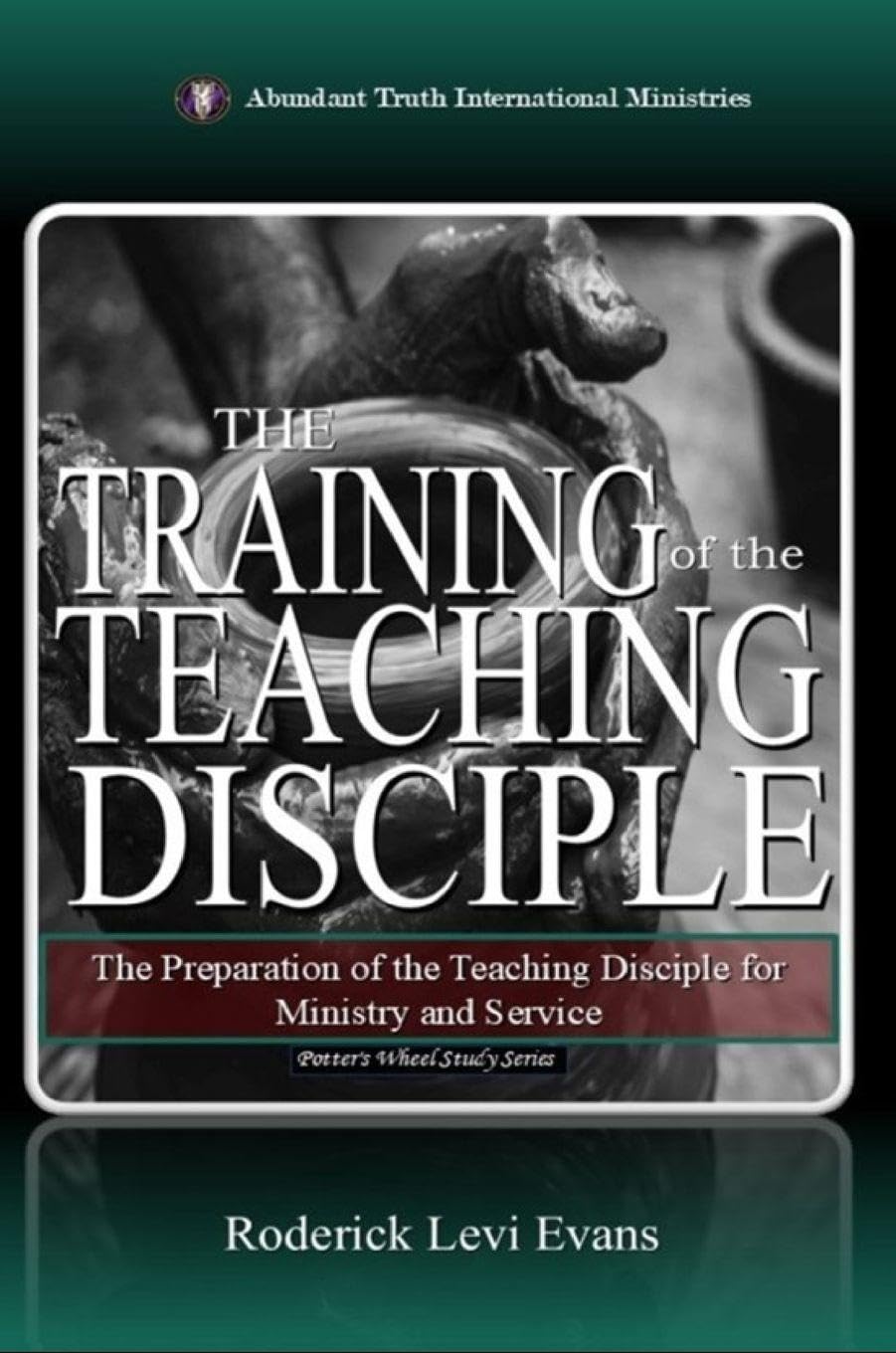 The Training of the Teaching Disciple: The Preparation of the Teaching Disciple for Ministry and Service: 9 (The Potter's Wheel Study)