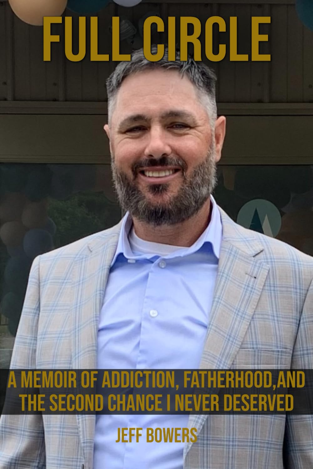 Full Circle: MEMOIR OF ADDICTION, FATHERHOOD, AND THE SECOND CHANCE I NEVER DESERVED