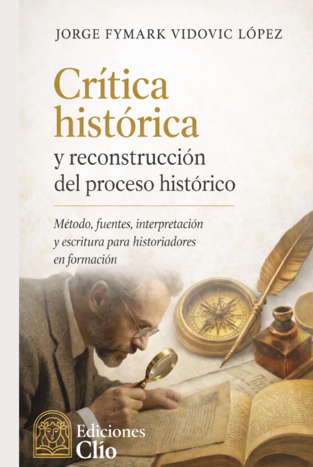 Crítica histórica y reconstrucción del proceso histórico: Método, fuentes, interpretación y escritura para historiadores en formación