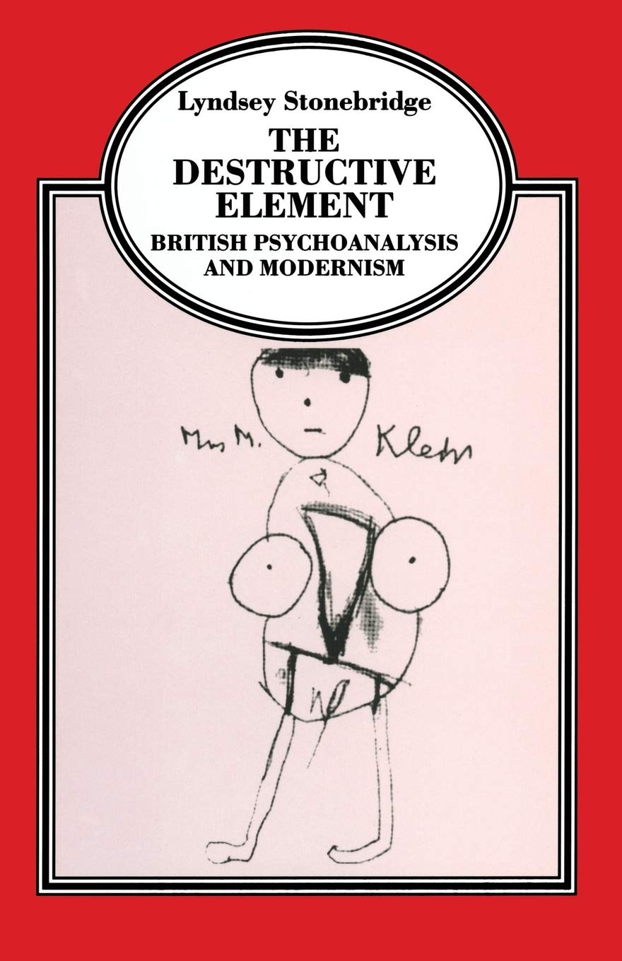 The Destructive Element: British Psychoanalysis and Modernism (Language, Discourse, Society)
