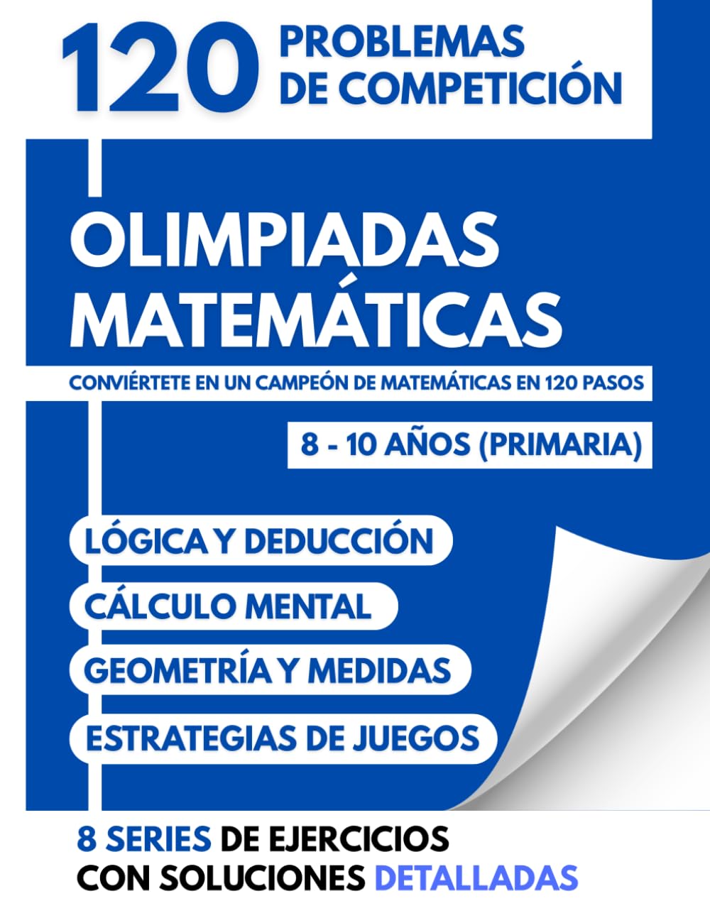 Olimpiadas Matemáticas: 120 Problemas de Competición: Conviértete en un Campeón de Matemáticas en 120 Pasos - 8-10 Años - Lógica, Cálculo y Estrategia con Soluciones Detalladas