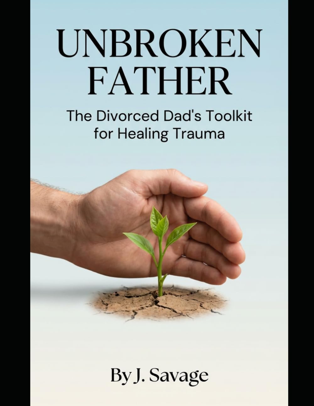 Unbroken Father: The Divorced Dad's Toolkit for Healing Trauma