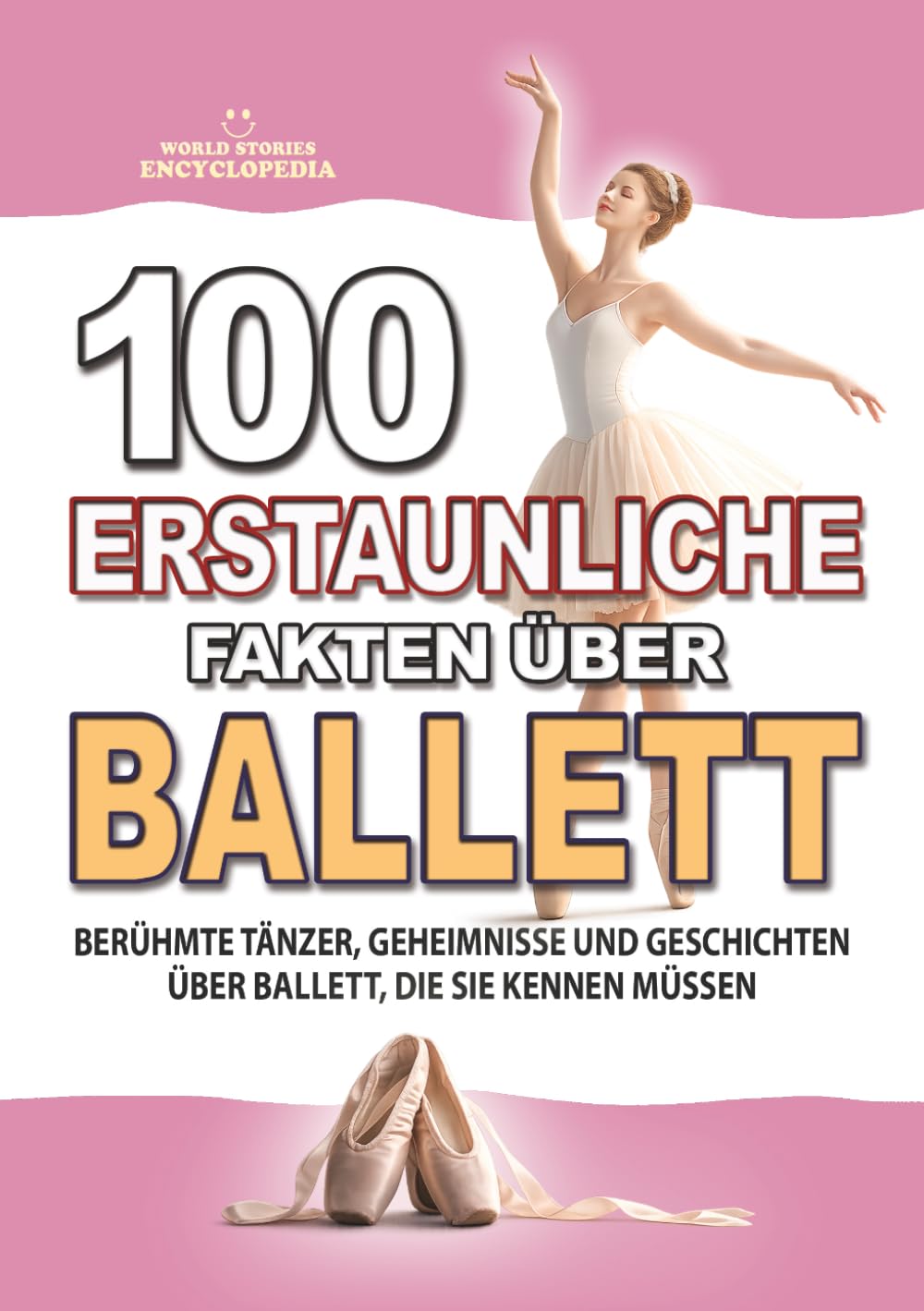 100 ERSTAUNLICHE FAKTEN ÜBER BALLETT: Berühmte Tänzer, Geheimnisse und Geschichten über Ballett, die Sie kennen müssen (ERSTAUNLICHE FAKTEN GESCHICHTEN UND KURIOSITÄTEN)