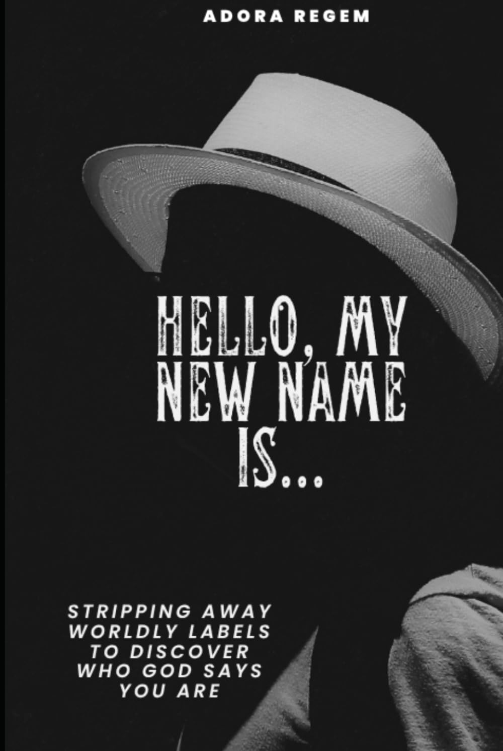 Hello, My New Name Is…: Stripping Away Worldly Labels to Discover Who God Says You Are
