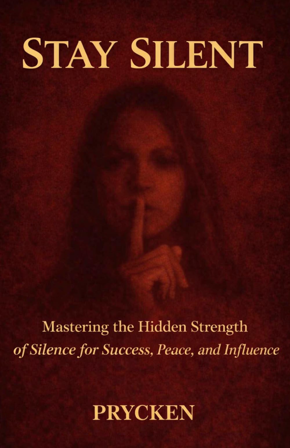 STAY SILENT: Mastering the Hidden Strength of Silence for Success, Peace, and Influence