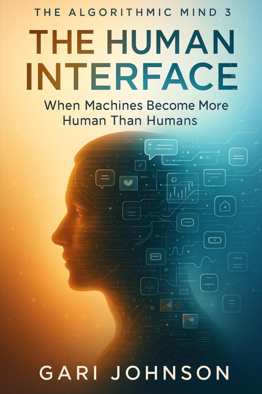 The Human Interface: When Machines Become More Human Than Humans (The Algorithmic Mind Series)