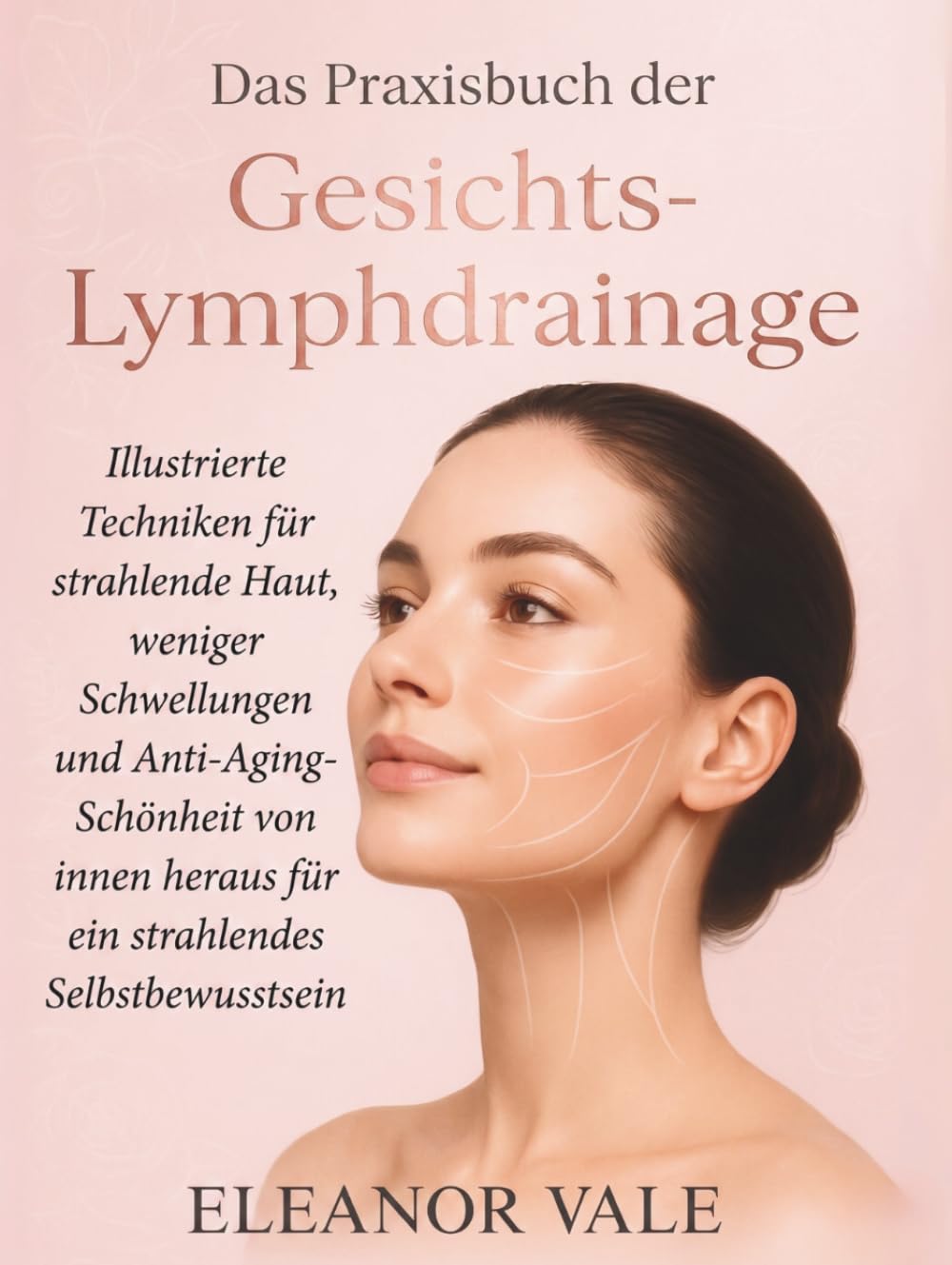 Das Praxisbuch der Gesichts-Lymphdrainage: Illustrierte Techniken für strahlende Haut, weniger Schwellungen und Anti-Aging-Schönheit von innen heraus – für ein strahlendes Selbstbewusstsein