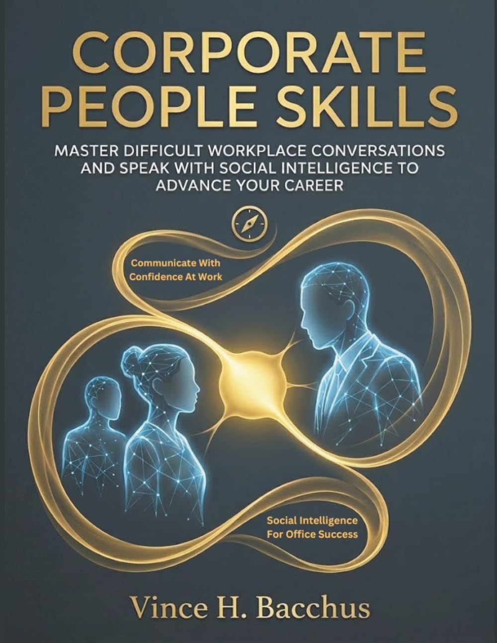 Corporate People Skills: Master Difficult Workplace Conversations And Speak With Social Intelligence To Advance Your Career