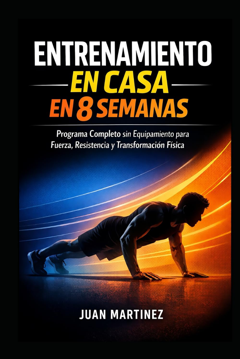 Entrenamiento en Casa en 8 Semanas: Programa Completo sin Equipamiento para Fuerza, Resistencia y Transformación Física