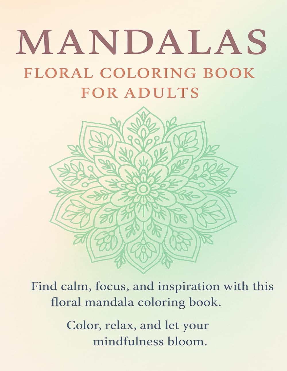 Mandalas Floral Coloring Book for Adults: Mindful Art Therapy with Intricate Flower Designs to Relieve Stress and Relax
