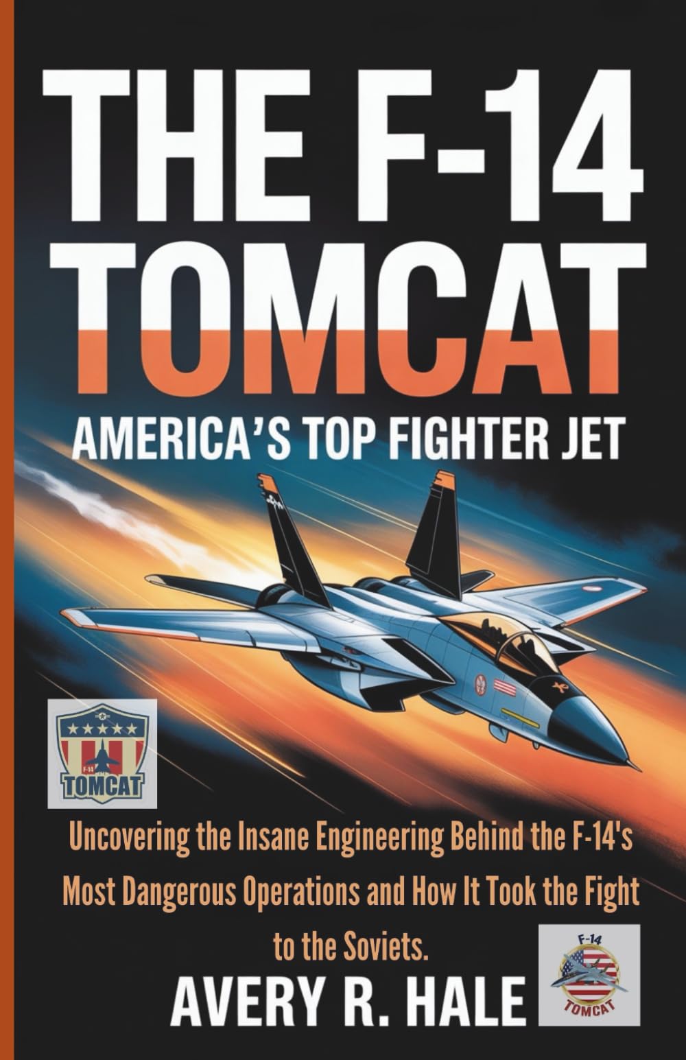 The F-14 Tomcat: America’s Top Fighter Jet: Uncovering the Insane Engineering Behind the F-14's Most Dangerous Operations and How It Took the Fight to ... of the World’s Legendary Aircraft.)