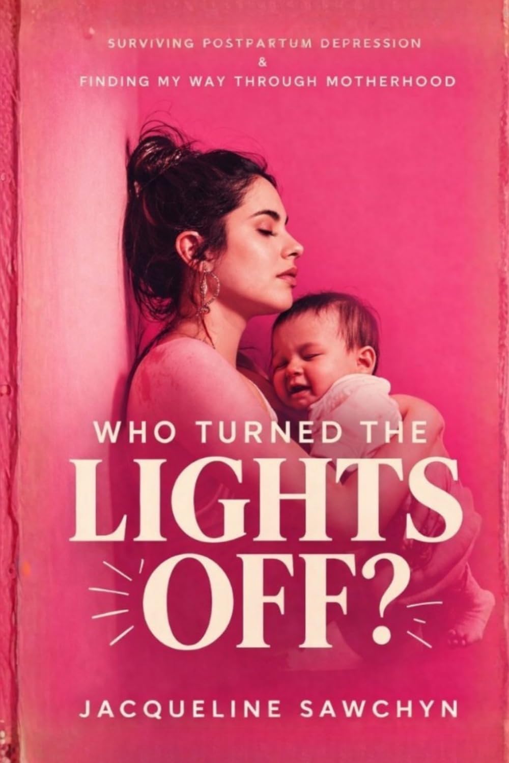 Who Turned The Lights Off?: Surviving Postpartum Depression & Finding My Way Through Motherhood