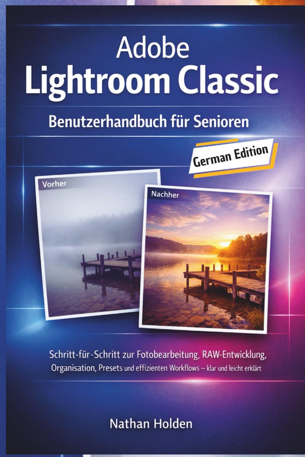 Adobe Lightroom Classic Benutzerhandbuch für Senioren: Schritt-für-Schritt zur Fotobearbeitung, RAW-Entwicklung, Organisation, Presets und effizienten Workflows – klar und leicht erklärt