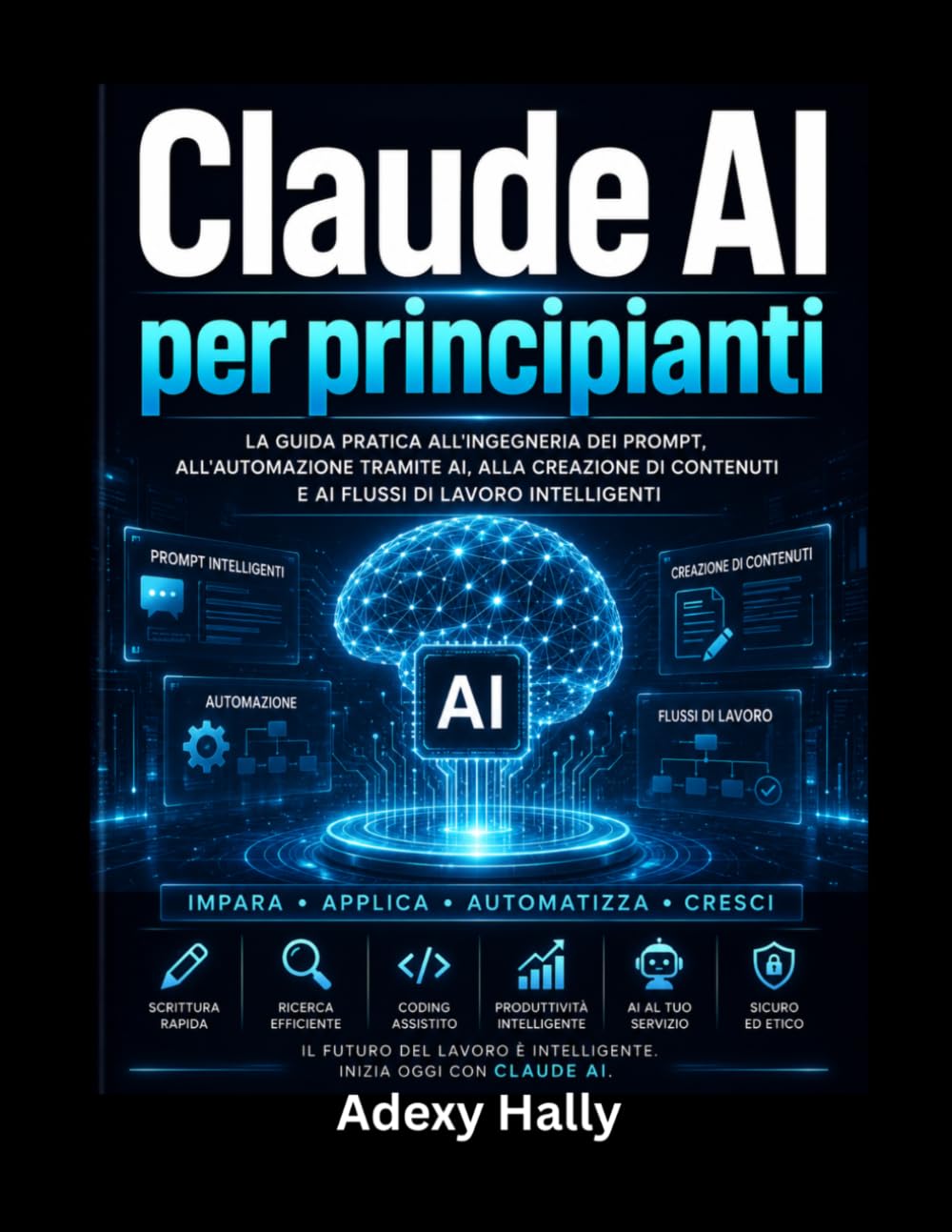 Claude AI per principianti: La guida pratica all'ingegneria dei prompt, all'automazione tramite AI, alla creazione di contenuti e ai flussi di lavoro intelligenti