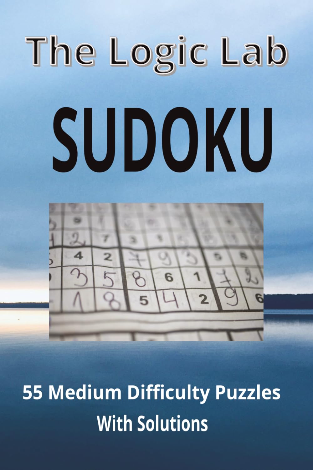 The Logic Lab SUDOKU: 55 Medium Difficulty Puzzles With Solutions