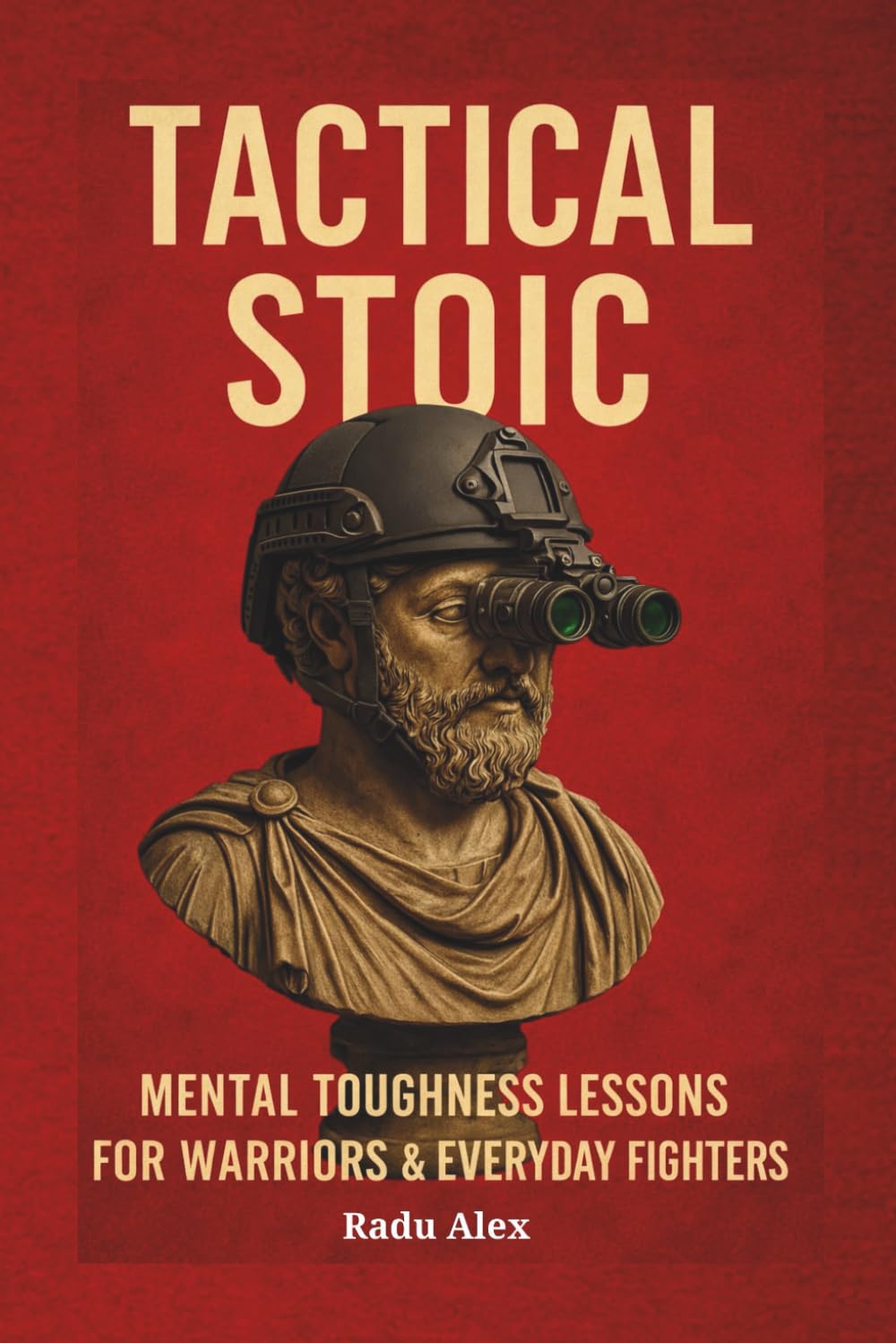 Tactical Stoic: Mental Toughness Lessons for Warriors & Everyday Fighters