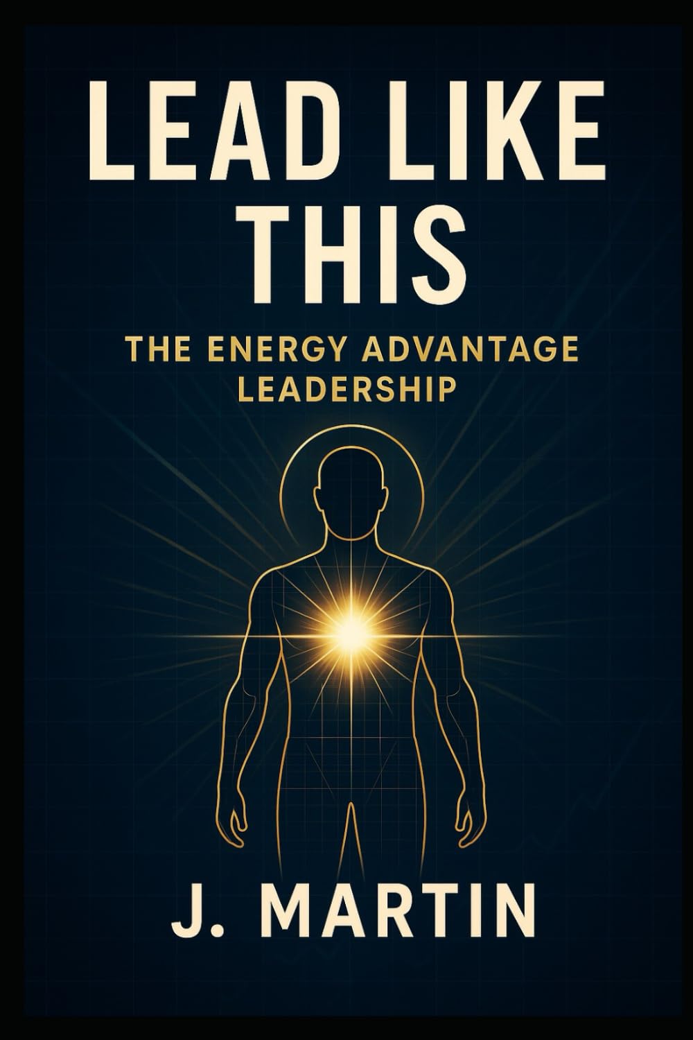 Lead Like This: The Energy Advantage: 2 (Lead Like This Leadership Series)