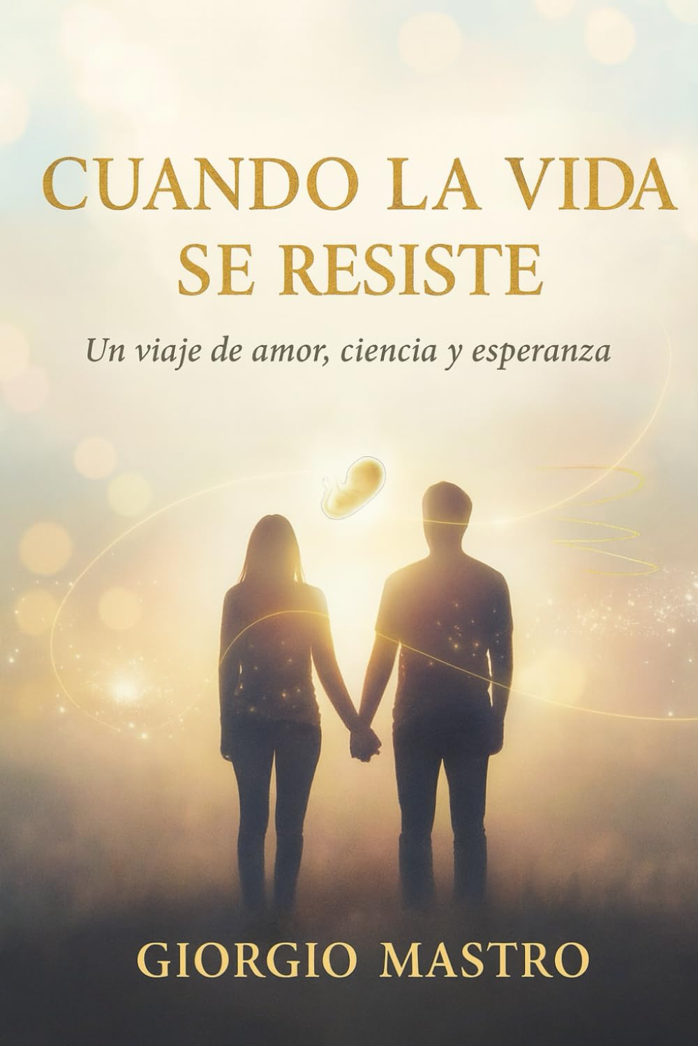 Cuando la Vida se Resiste: Un viaje de amor, ciencia y esperanza