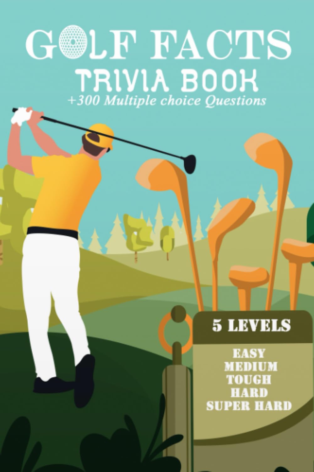 Golf Facts Book: A Trivia Game with +300 Multiple choice Questions | Five Levels of difficulty | Test Your Golf Knowledge of History, Statistics, Tournaments, Players and Much More!