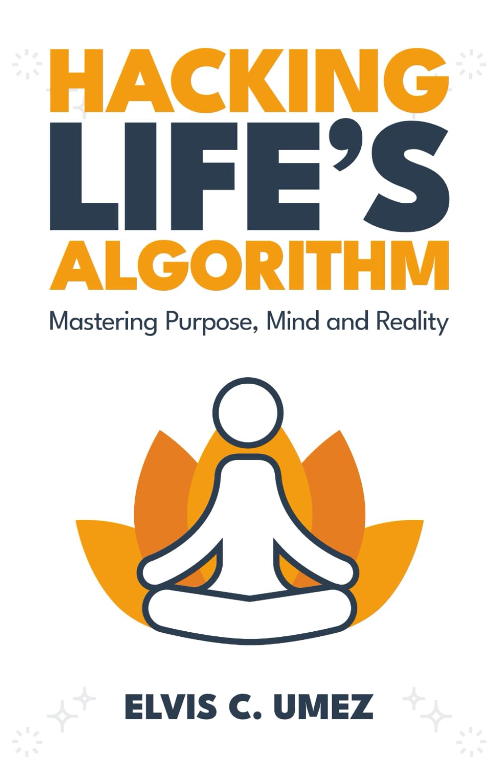 Hacking Life’s Algorithm: Mastering Purpose, Mind, and Reality