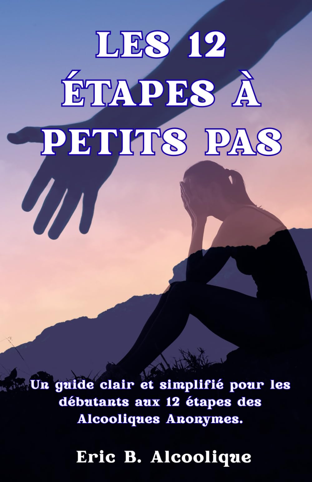 Les 12 Étapes à Petits Pas: Les 12 étapes des Alcoholiques Anonymes pour Débutants