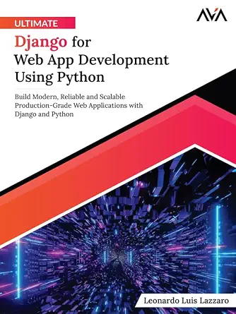 Ultimate Django for Web App Development Using Python: Build Modern, Reliable and Scalable Production-Grade Web Applications with Django and Python (English Edition)