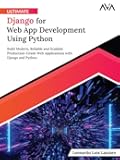 Ultimate Django for Web App Development Using Python: Build Modern, Reliable and Scalable Production-Grade Web Applications with Django and Python (English Edition)