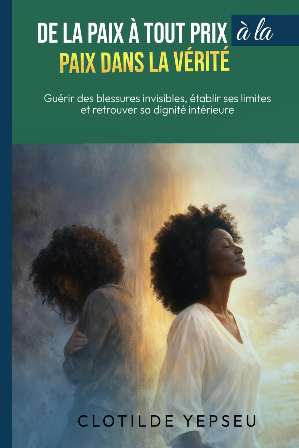 De la paix à tout prix à la paix dans la vérité: Guérir des blessures invisibles, établir des limites et retrouver sa dignité intérieure