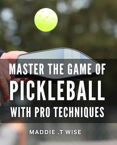 Master the Game of Pickleball with Pro Techniques: Unlock Your Pickleball Potential with Proven Strategies and Techniques