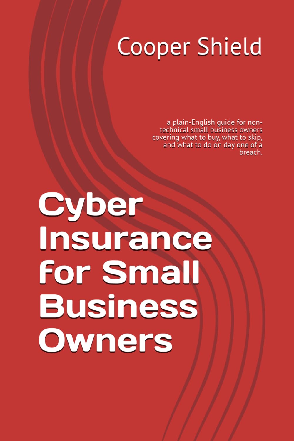 Cyber Insurance for Small Business Owners: a plain-English guide for non-technical small business owners covering what to buy, what to skip, and what to do on day one of a breach.