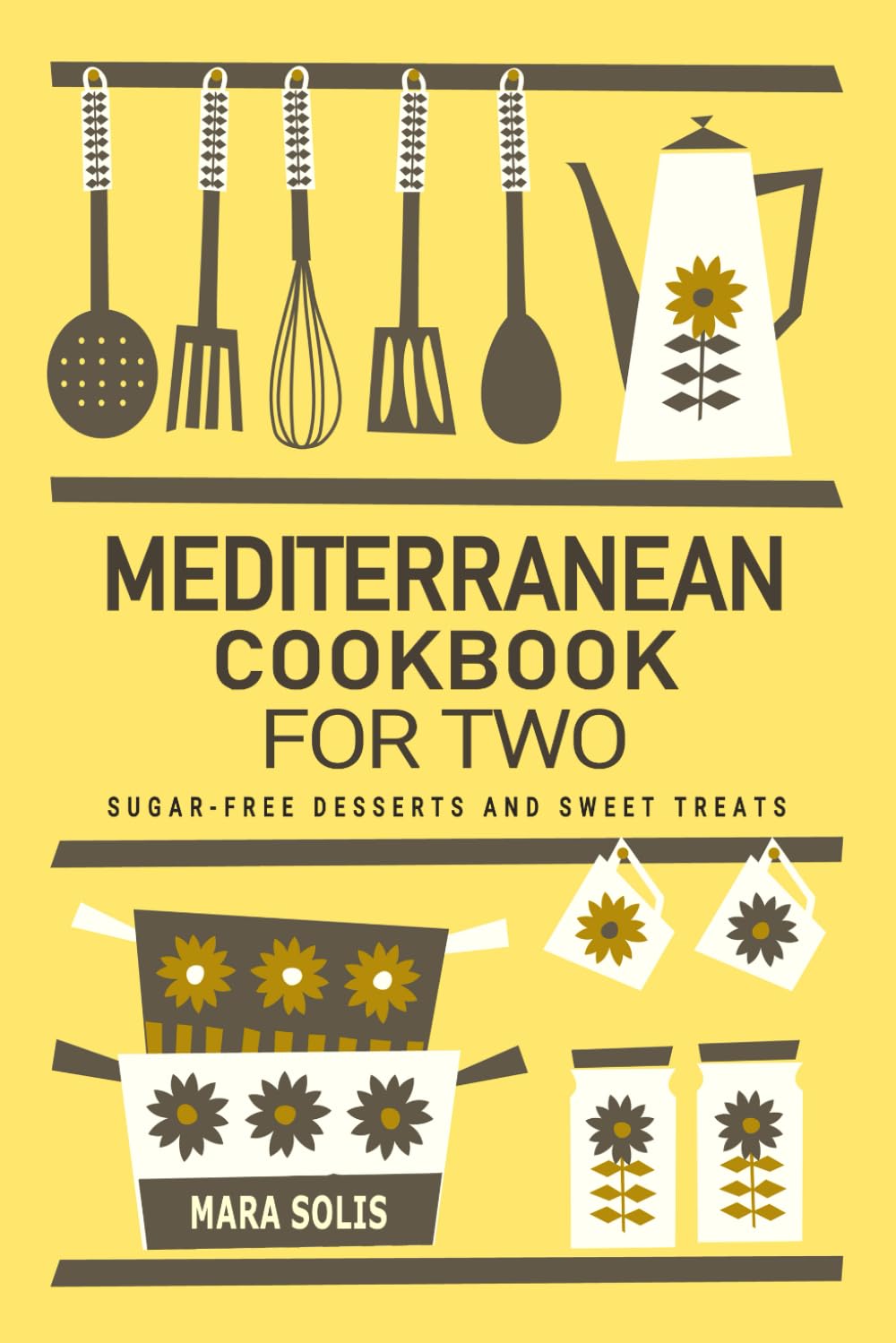 Mediterranean Cookbook for Two - Sugar-Free Desserts and Sweet Treats: Delicious Sugar-Free Recipes for Guilt-Free Desserts and Treats – Perfectly Designed for Two People.