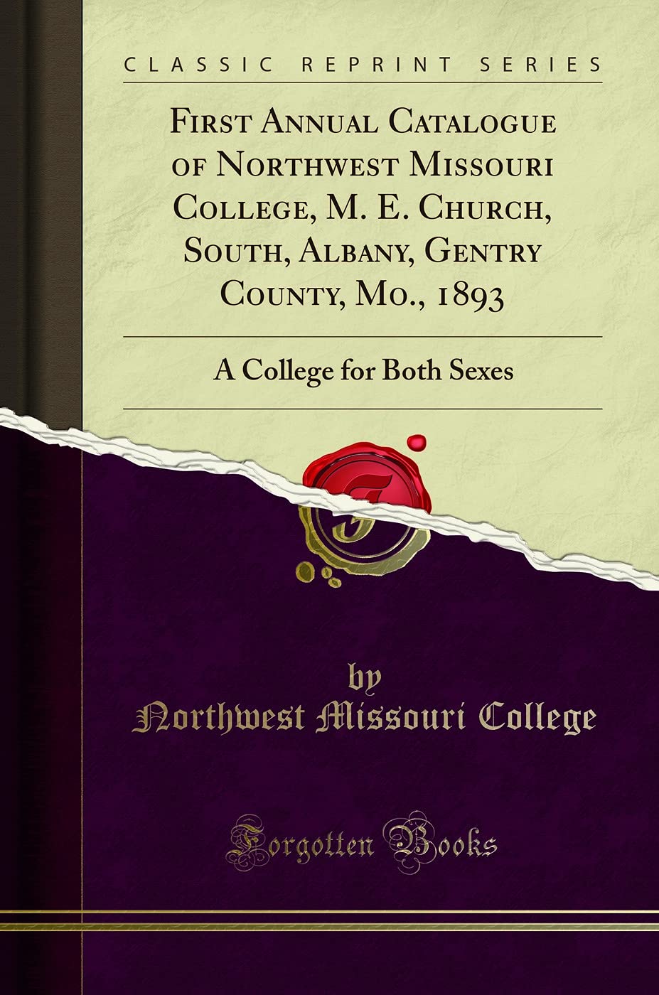 First Annual Catalogue of Northwest Missouri College, M. E. Church, South, Albany, Gentry County, Mo., 1893: A College for Both Sexes (Classic Reprint)