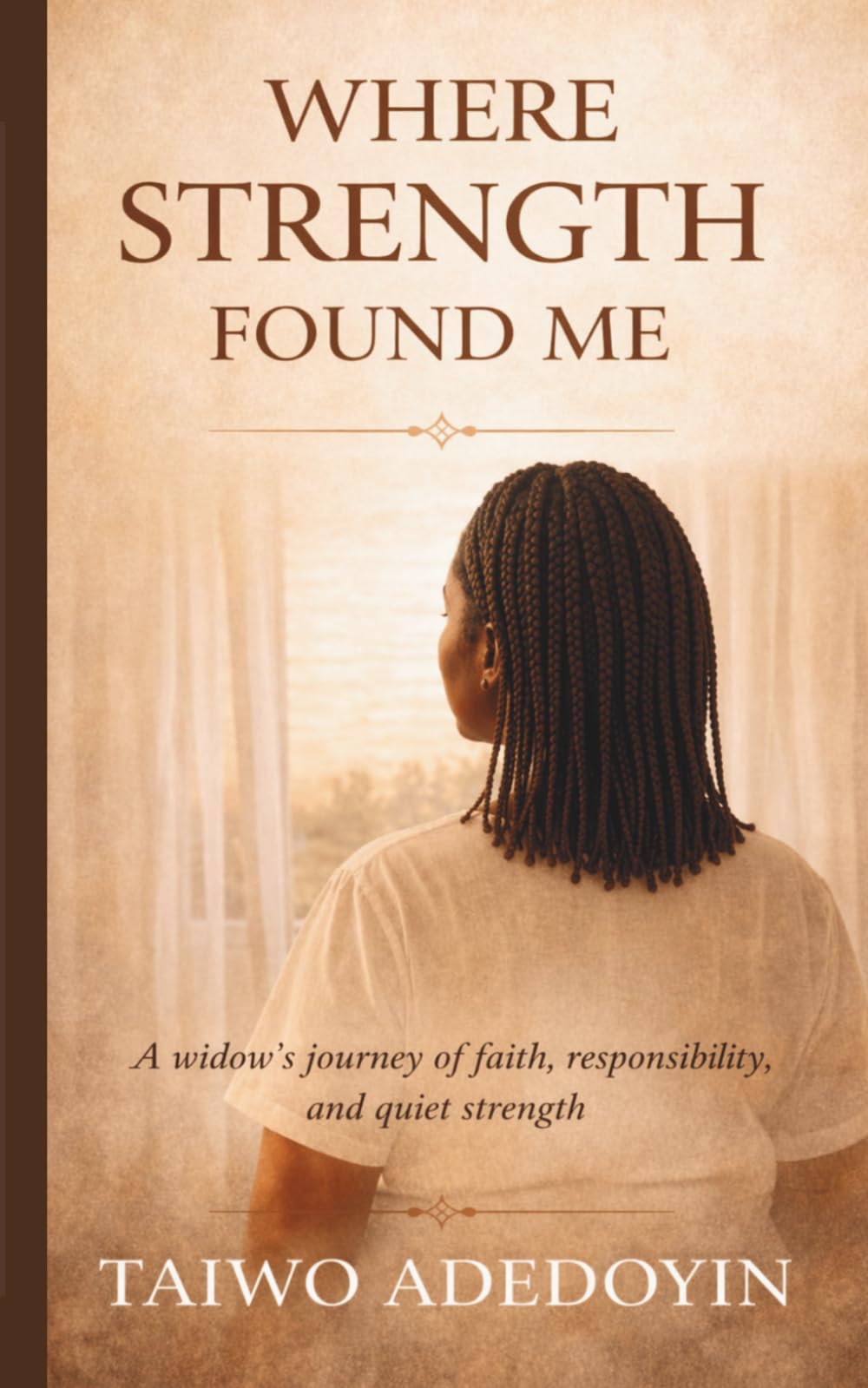 Where Strength Found Me: A Widow's Journey Of Faith, Responsibility, And Quiet Strength