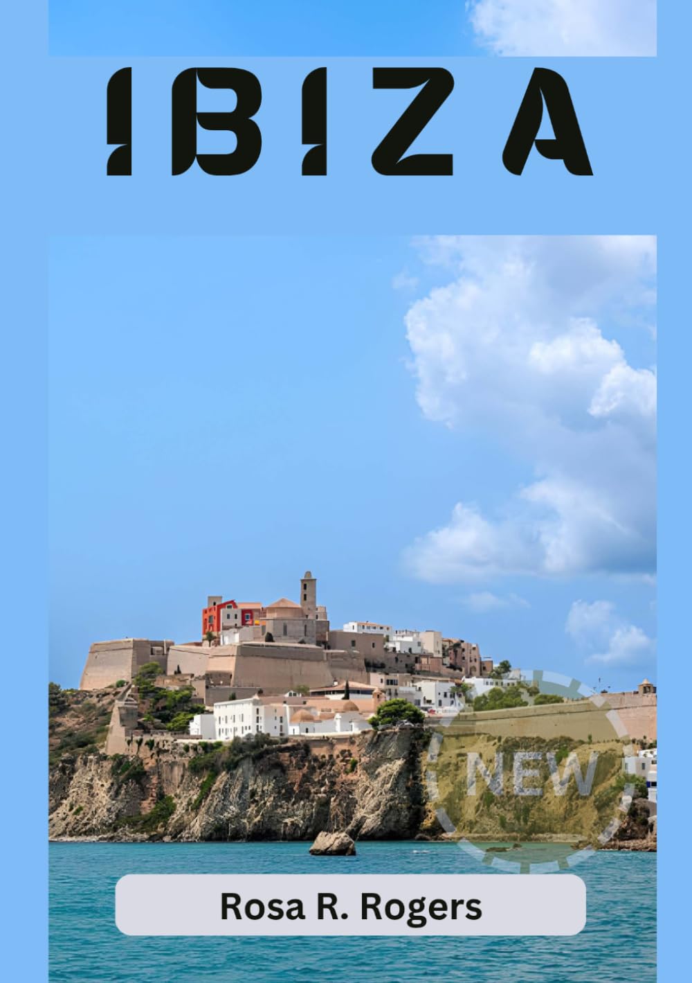IBIZA TRAVEL GUIDE 2026: Ibiza 2026 Life on the Island Exploring Beaches, Nightlife, Culture, Outdoor Adventures, and Culinary Treasures