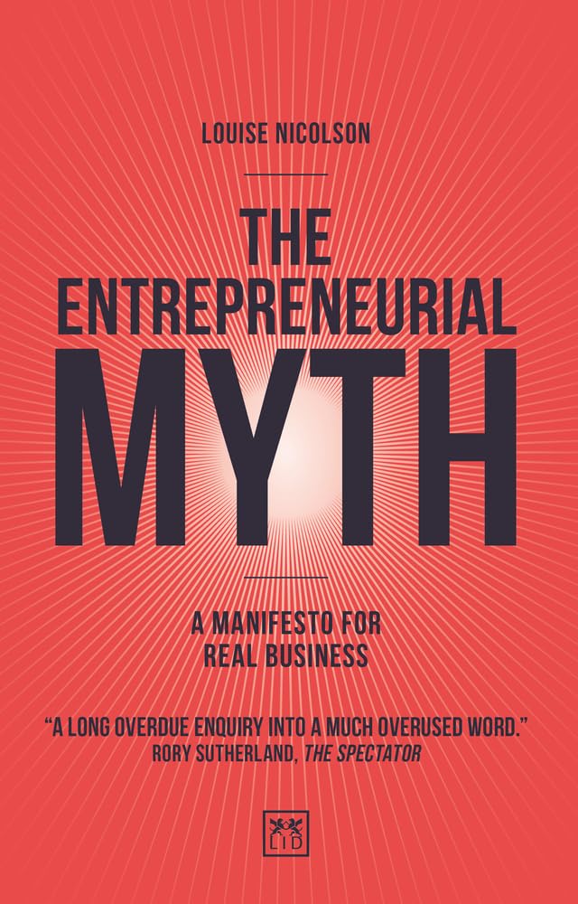 The Entrepreneurial Myth: A manifesto for real business