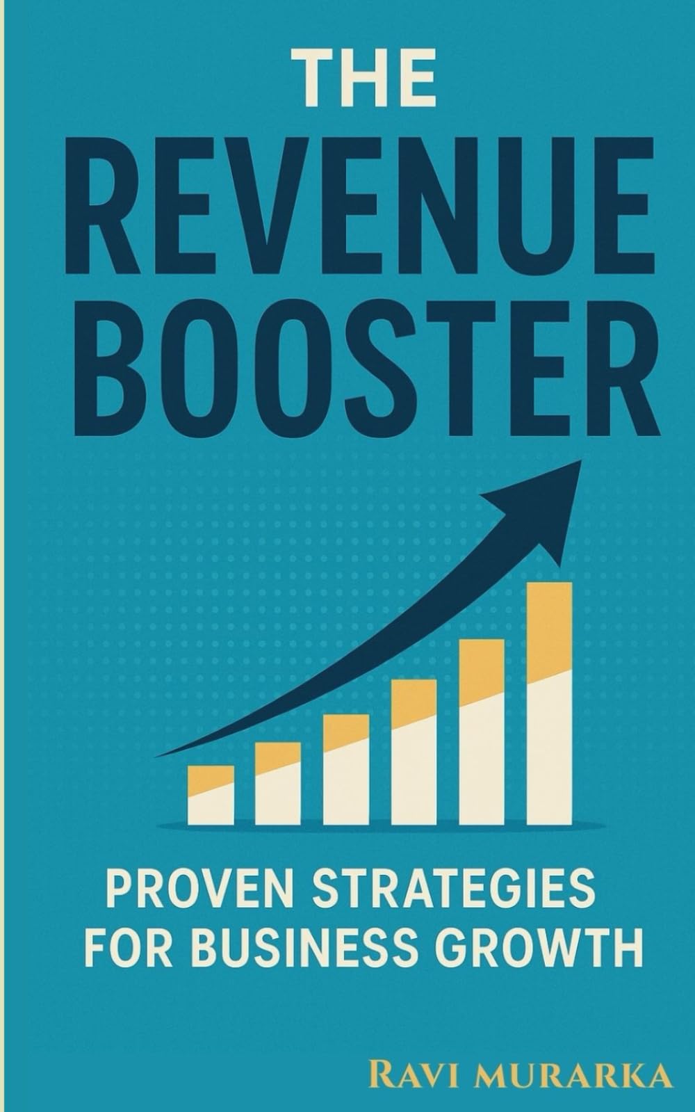 THE REVENUE BOOSTER: Proven Strategies For Business Growth