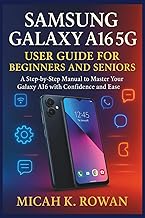 SAMSUNG GALAXY A16 5G USER GUIDE FOR BEGINNERS AND SENIORS: A Step-by-Step Manual to Master Your Galaxy A16 with Confidence and Ease