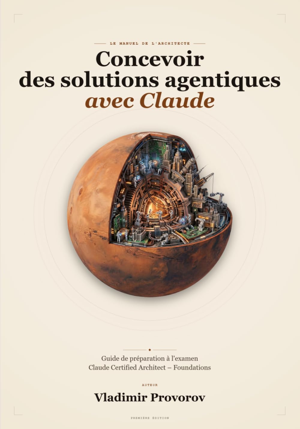 Concevoir des solutions agentiques avec Claude: Guide de préparation à l'examen Claude Certified Architect – Foundations