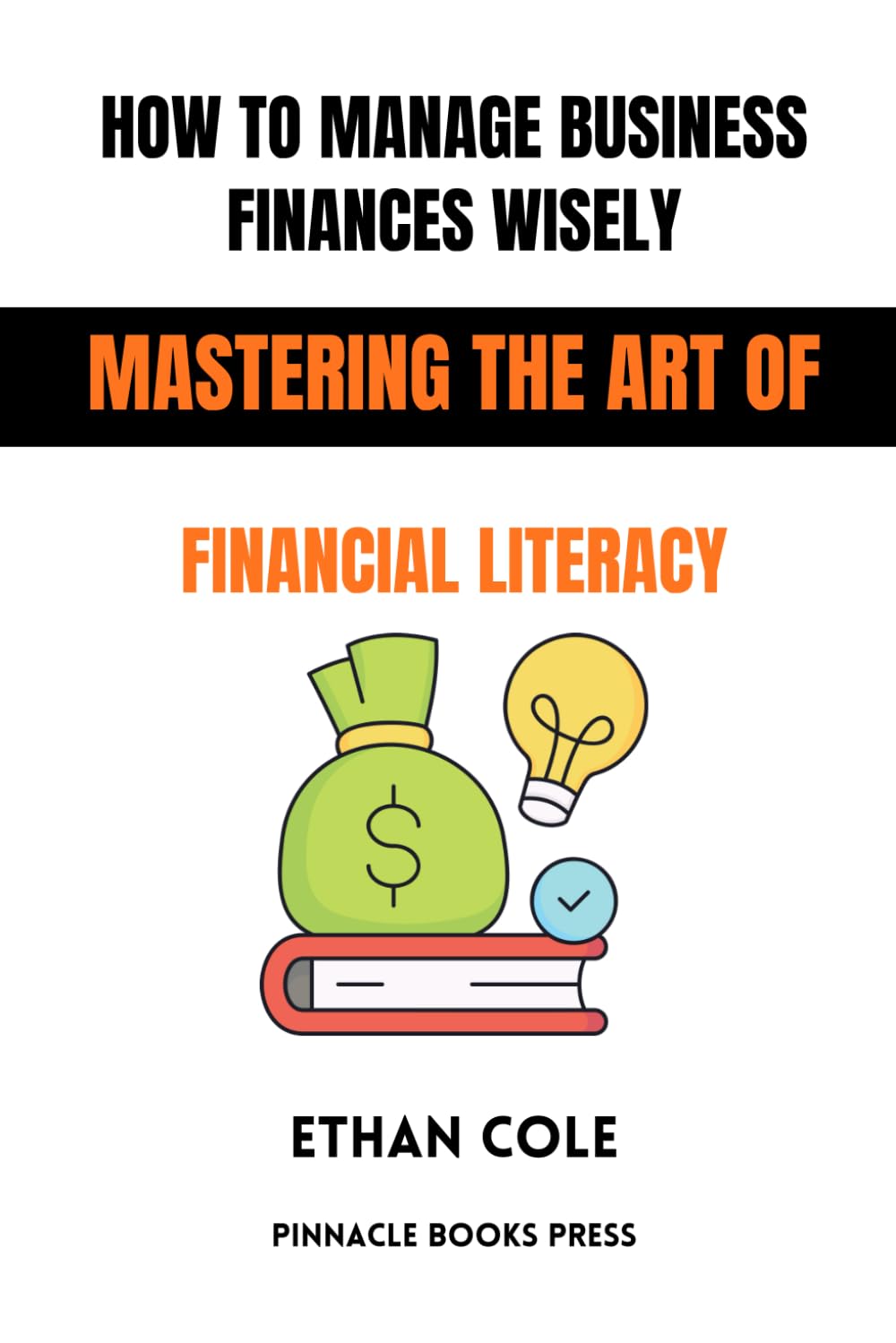 How to Manage Business Finances Wisely: Mastering the Art of Financial Literacy
