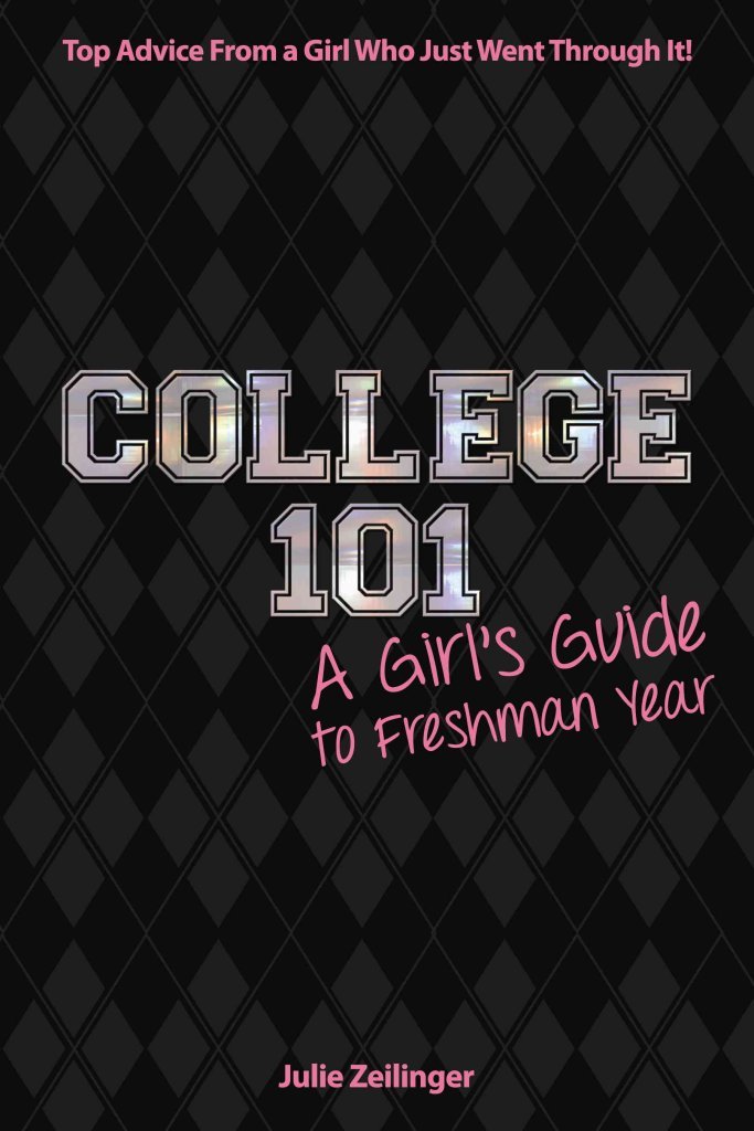 College 101: A Girl's Guide to Freshman Year: Top Advice from a Girl Who Just Went Through It!