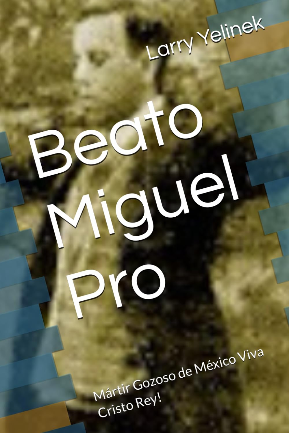 Beato Miguel Pro: Mártir Gozoso de México Viva Cristo Rey!