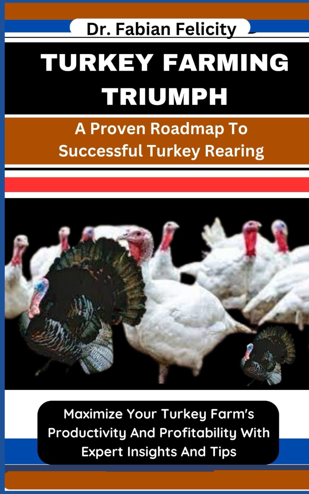 TURKEY FARMING TRIUMPH: A Proven Roadmap To Successful Turkey Rearing: Maximize Your Turkey Farm's Productivity And Profitability With Expert Insights And Tips