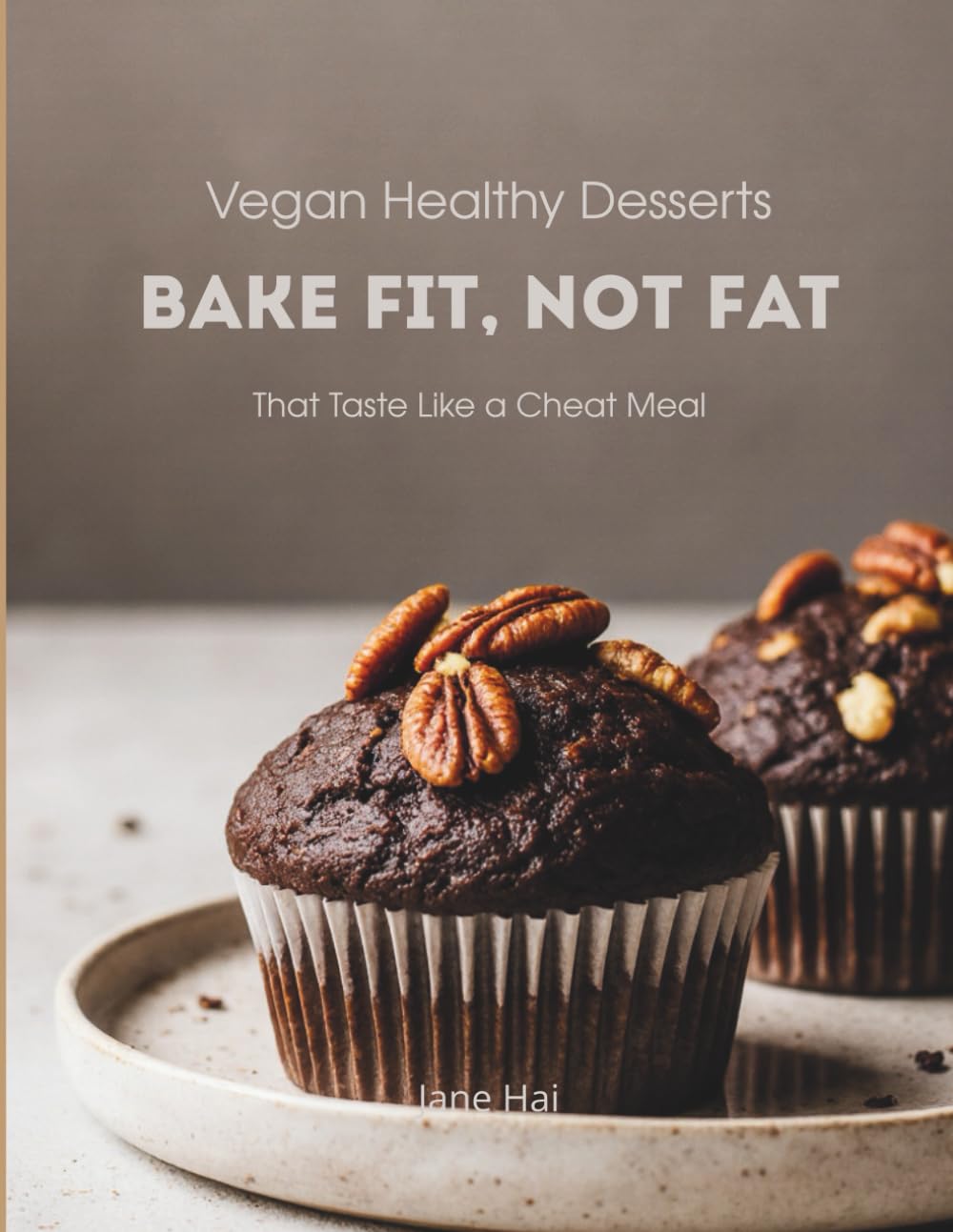 Bake Fit, Not Fat: The Modern Gluten-Free Vegan Baker. Simple Recipes and Delicious Treats for Beginners