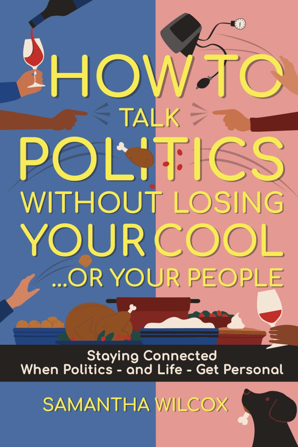 Love First, Politics Second: How to Stay Connected When Politics—and Life—Get Personal