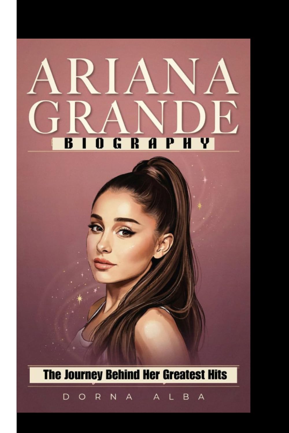 ARIANA GRANDE BIOGRAPHY: The Journey Behind Her Greatest Hits