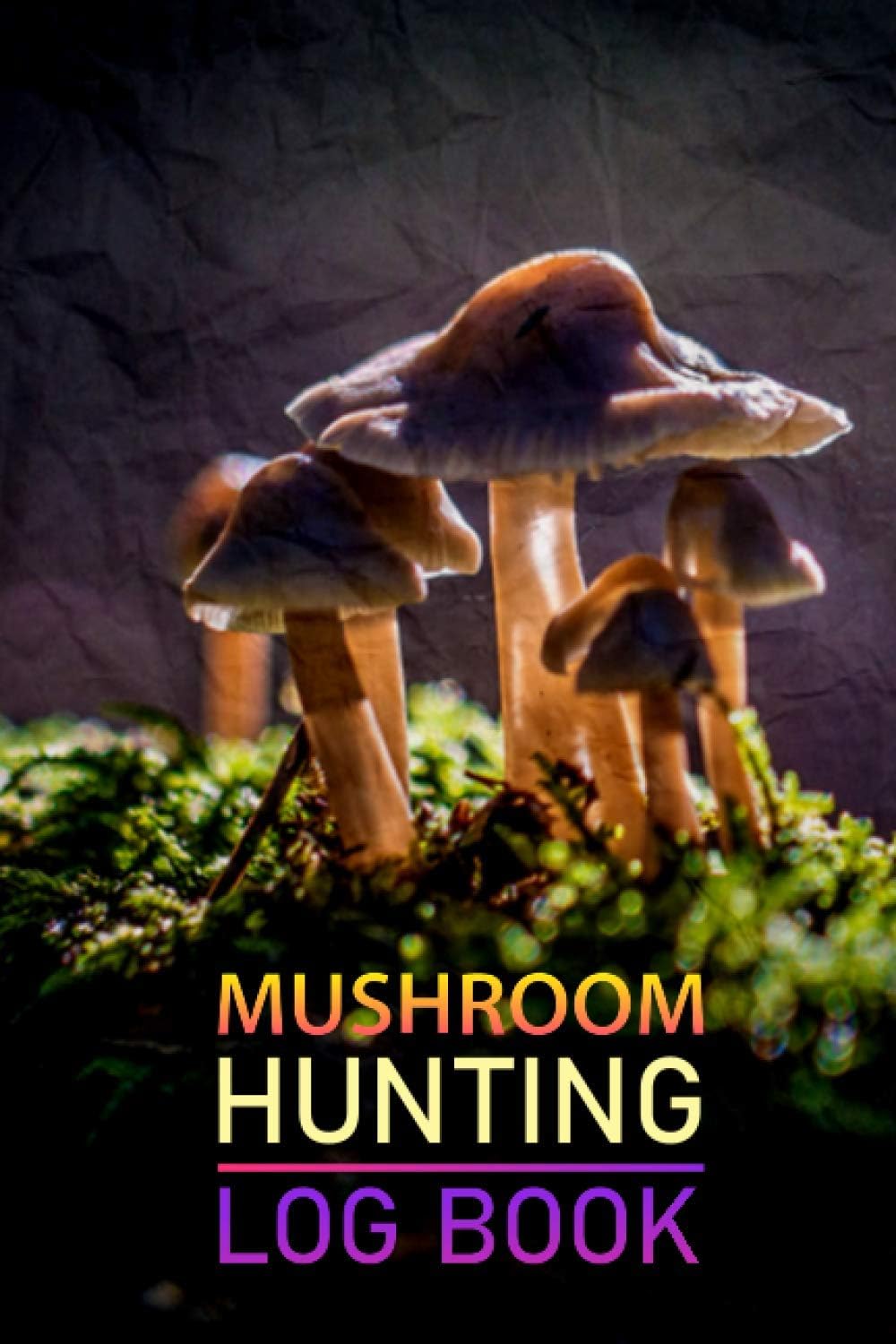 Mushroom Hunting Log Book: Notebook for Mushroom Hunters - Mushroom Lovers Journal - Mushroom Hunting Log Book Full of Detail Keeps Track Best Mushrooming Notebook Gift for Mushroom Lovers