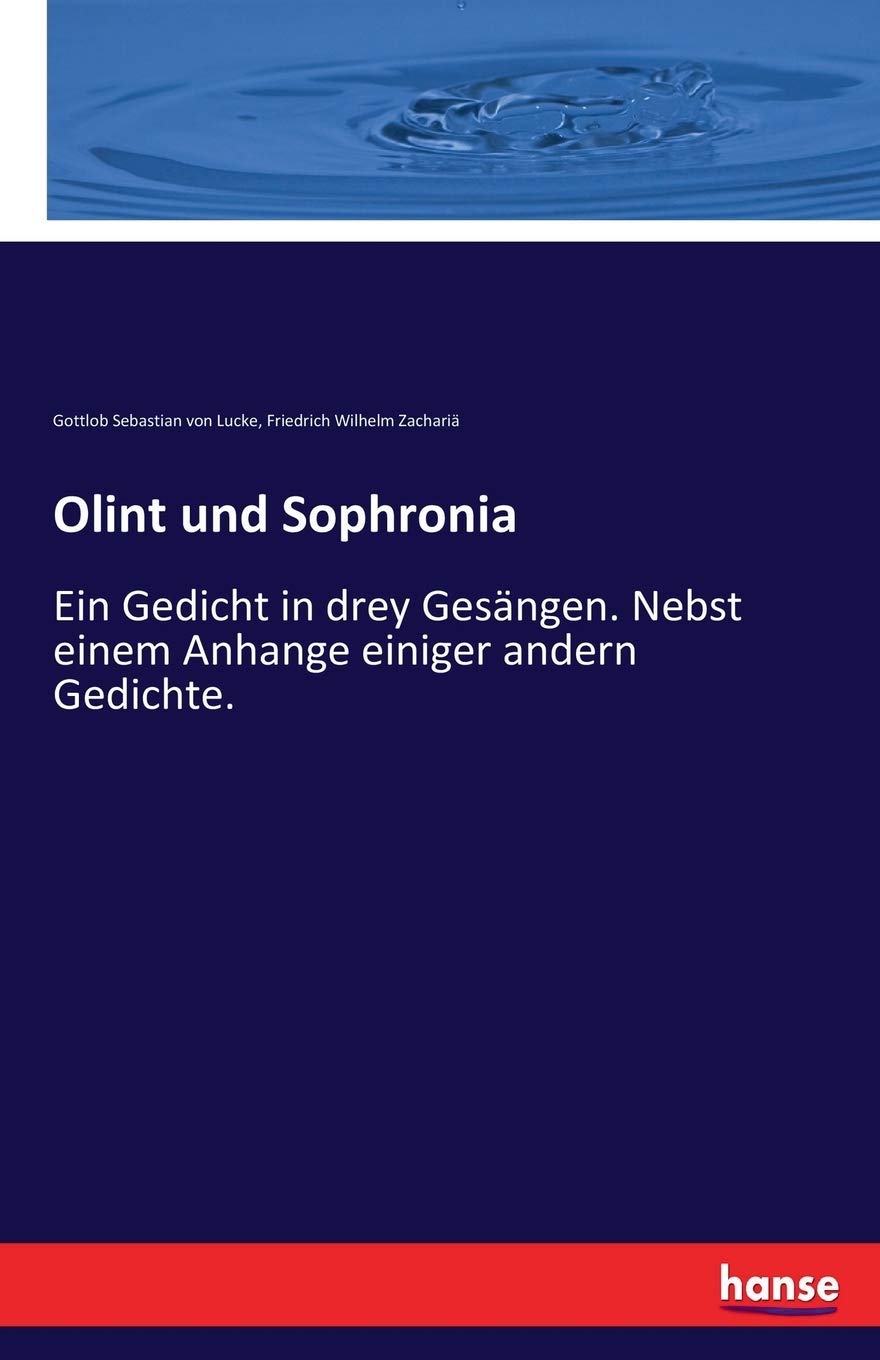 Olint und Sophronia: Ein Gedicht in drey Gesängen. Nebst einem Anhange einiger andern Gedichte.