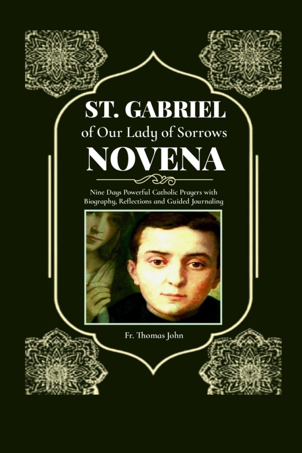 St. Gabriel of Our Lady of Sorrows Novena: Nine Days Powerful Catholic Prayers with Biography, Reflections and Guided Journaling